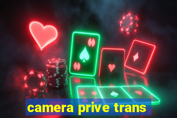 camera prive trans